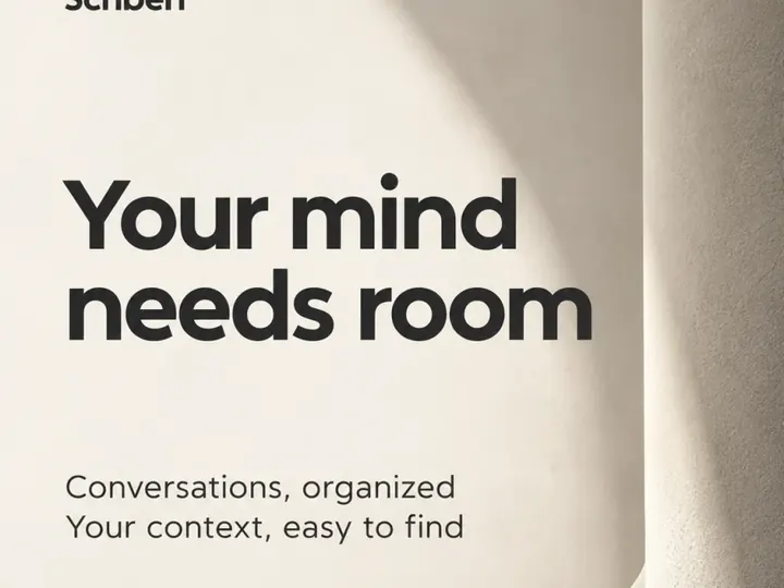 Your mind needs room: conversations organised, your context easy to find.